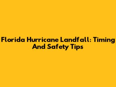 Florida Hurricane Landfall: Timing And Safety Tips