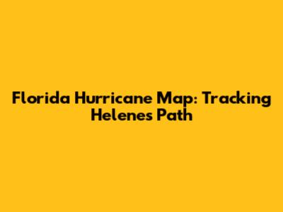 Florida Hurricane Map: Tracking Helene's Path