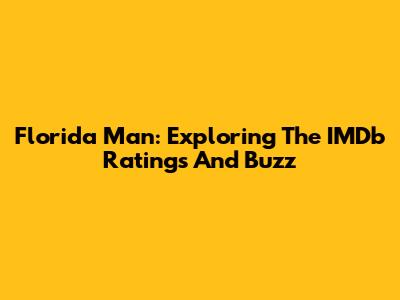 Florida Man: Exploring The IMDb Ratings And Buzz