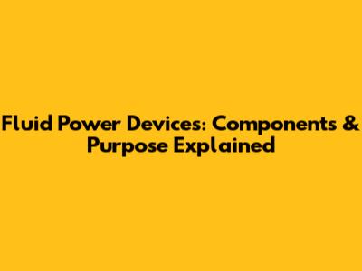Fluid Power Devices: Components & Purpose Explained