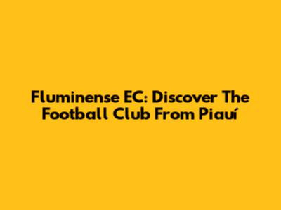 Fluminense EC: Discover The Football Club From Piauí