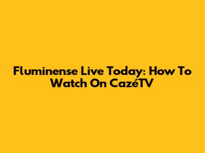 Fluminense Live Today: How To Watch On CazéTV