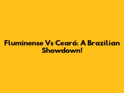 Fluminense Vs Ceará: A Brazilian Showdown!