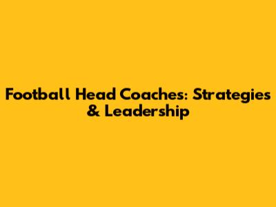 Football Head Coaches: Strategies & Leadership