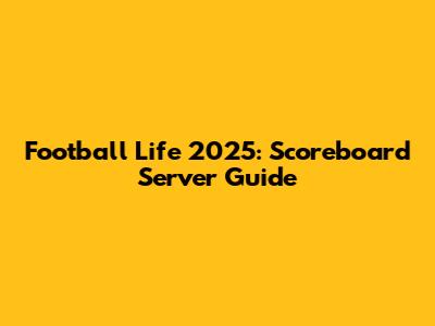 Football Life 2025: Scoreboard Server Guide