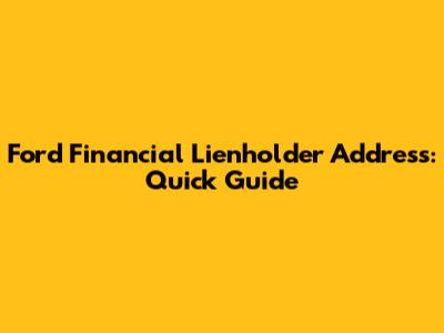 Ford Financial Lienholder Address: Quick Guide