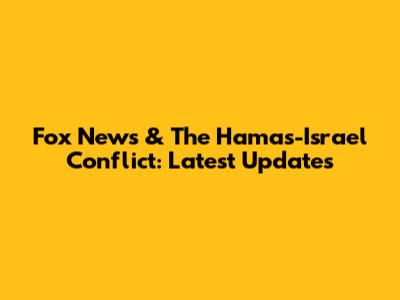 Fox News & The Hamas-Israel Conflict: Latest Updates