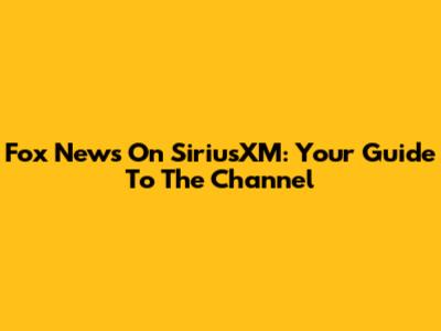 Fox News On SiriusXM: Your Guide To The Channel