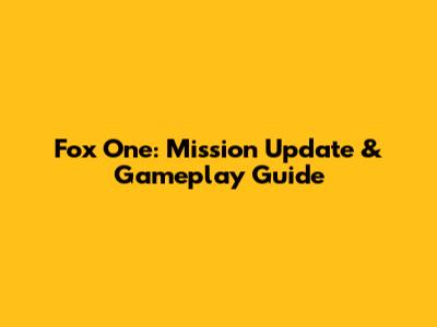 Fox One: Mission Update & Gameplay Guide