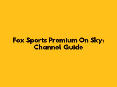 Fox Sports Premium On Sky: Channel Guide
