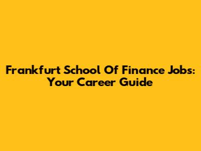 Frankfurt School Of Finance Jobs: Your Career Guide