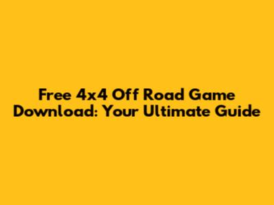 Free 4x4 Off Road Game Download: Your Ultimate Guide