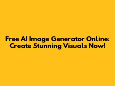 Free AI Image Generator Online: Create Stunning Visuals Now!