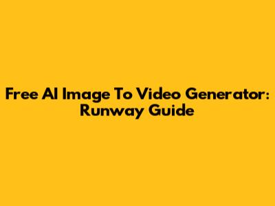 Free AI Image To Video Generator: Runway Guide