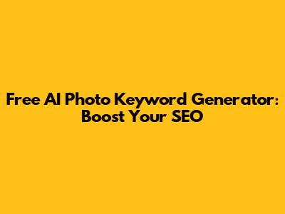 Free AI Photo Keyword Generator: Boost Your SEO