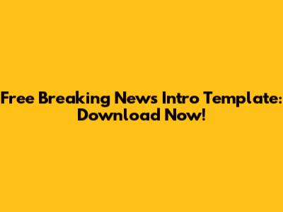 Free Breaking News Intro Template: Download Now!