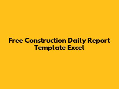 Free Construction Daily Report Template Excel