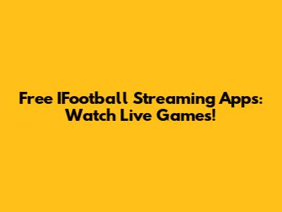 Free IFootball Streaming Apps: Watch Live Games!