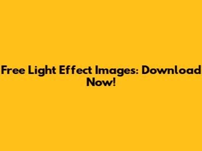 Free Light Effect Images: Download Now!