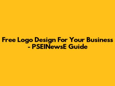 Free Logo Design For Your Business - PSEINewsE Guide