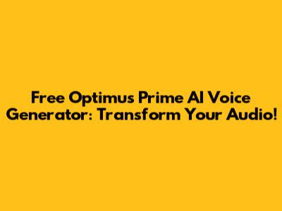 Free Optimus Prime AI Voice Generator: Transform Your Audio!