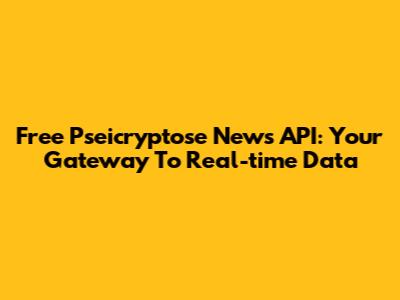 Free Pseicryptose News API: Your Gateway To Real-time Data