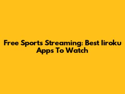 Free Sports Streaming: Best Iiroku Apps To Watch