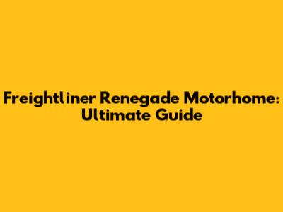 Freightliner Renegade Motorhome: Ultimate Guide