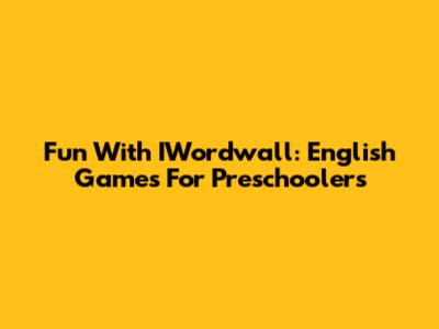 Fun With IWordwall: English Games For Preschoolers
