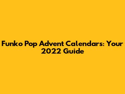 Funko Pop Advent Calendars: Your 2022 Guide