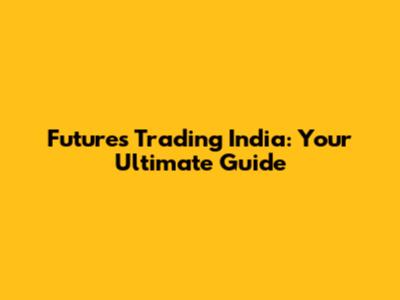 Futures Trading India: Your Ultimate Guide