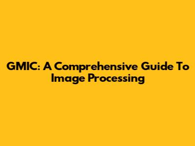 G'MIC: A Comprehensive Guide To Image Processing
