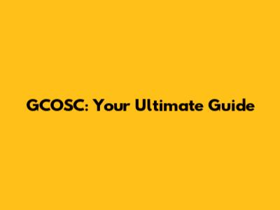 GCOSC: Your Ultimate Guide
