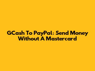 GCash To PayPal: Send Money Without A Mastercard