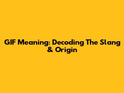 GIF Meaning: Decoding The Slang & Origin