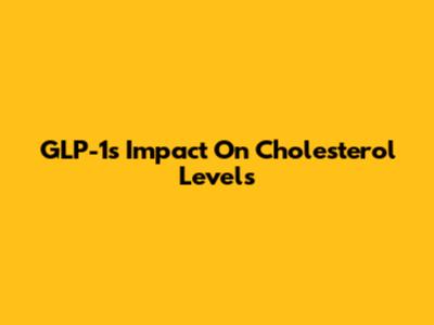 GLP-1's Impact On Cholesterol Levels