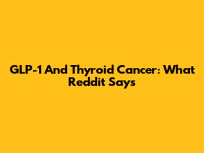 GLP-1 And Thyroid Cancer: What Reddit Says