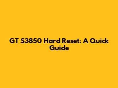 GT S3850 Hard Reset: A Quick Guide
