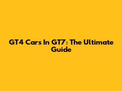 GT4 Cars In GT7: The Ultimate Guide