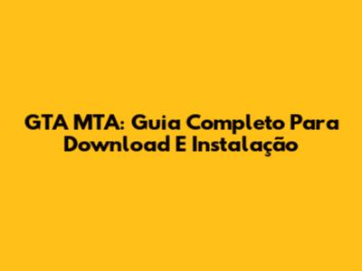 GTA MTA: Guia Completo Para Download E Instalação