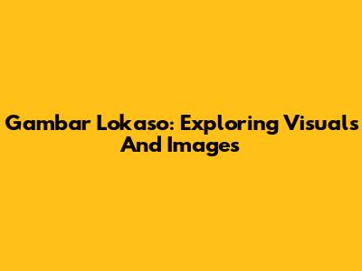 Gambar Lokaso: Exploring Visuals And Images