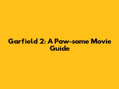 Garfield 2: A Paw-some Movie Guide