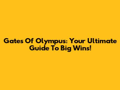 Gates Of Olympus: Your Ultimate Guide To Big Wins!