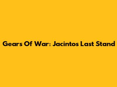 Gears Of War: Jacinto's Last Stand