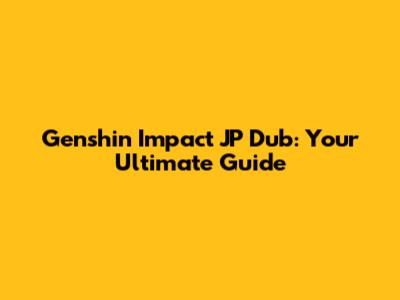 Genshin Impact JP Dub: Your Ultimate Guide