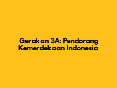 Gerakan 3A: Pendorong Kemerdekaan Indonesia