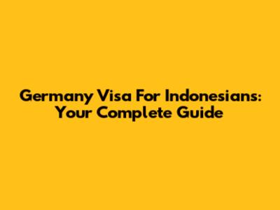 Germany Visa For Indonesians: Your Complete Guide