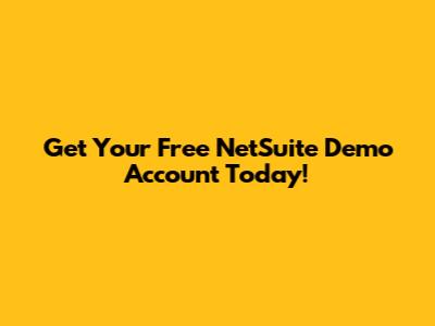 Get Your Free NetSuite Demo Account Today!
