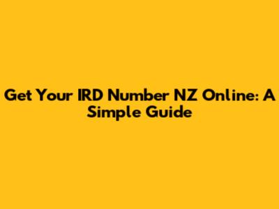 Get Your IRD Number NZ Online: A Simple Guide
