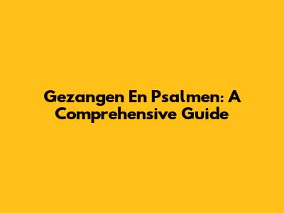 Gezangen En Psalmen: A Comprehensive Guide